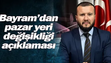 Bayram'dan pazar yeri değişikliği açıklaması