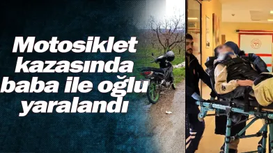 Motosiklet kazasında baba ile oğlu yaralandı