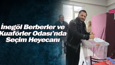 İnegöl Berberler ve Kuaförler Odası’nda Seçim Heyecanı