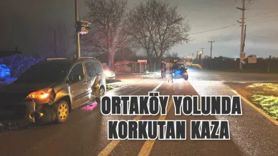 Ortaköy yolunda korkutan kaza