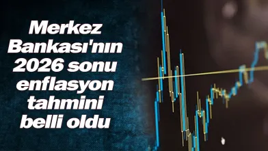 Merkez Bankası'nın 2026 sonu enflasyon tahmini belli oldu
