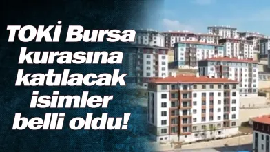 TOKİ Bursa kurasına katılacak isimler belli oldu!