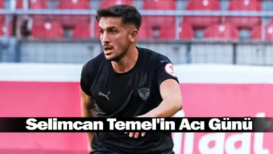 Selimcan Temel'in Acı Günü