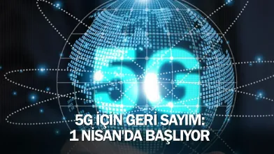 5G için geri sayım: 1 Nisan'da başlıyor