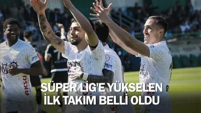 Süper Lig'e yükselen ilk takım belli oldu