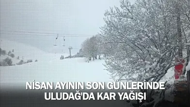 Nisan ayının son günlerinde Uludağ'da kar yağışı