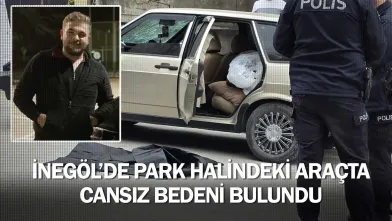 İnegöl'de park halindeki araçta cansız bedeni bulundu