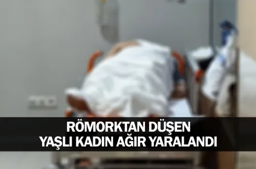 Römorktan düşen yaşlı kadın ağır yaralandı