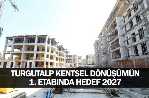 Turgutalp Kentsel Dönüşümün 1. Etabında Hedef 2027