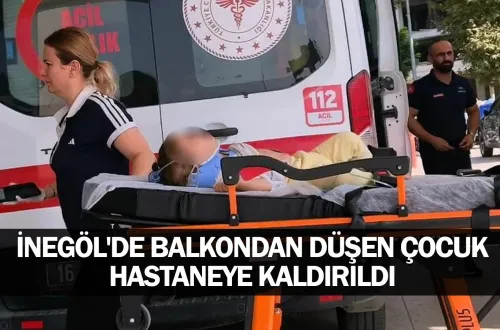 İnegöl'de balkondan düşen çocuk hastaneye kaldırıldı