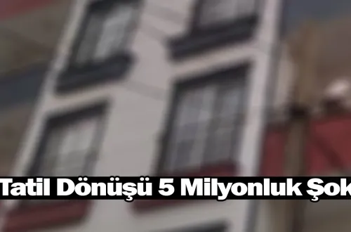 Tatil Dönüşü 5 Milyonluk Şok!