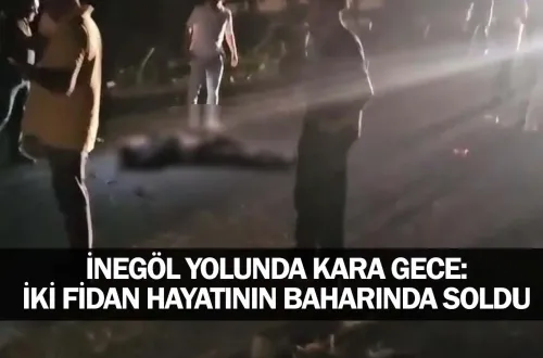 İnegöl Yolunda Kara Gece: İki Fidan Hayatının Baharında Soldu