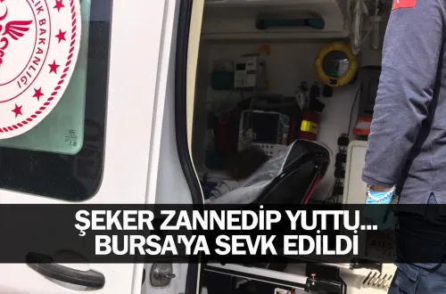 Şeker zannedip yuttu... Bursa'ya sevk edildi