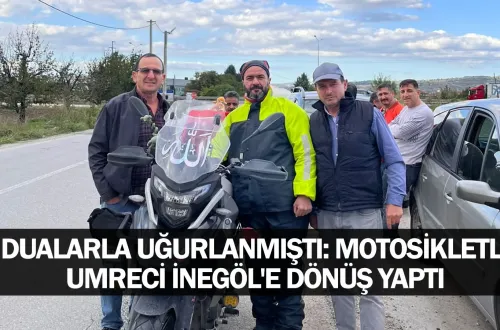 ​Dualarla Uğurlanmıştı: Motosikletli Umreci İnegöl'e Dönüş Yaptı