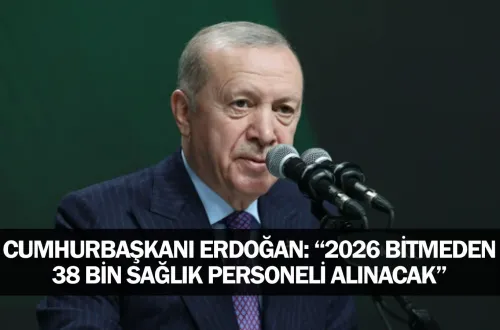 Cumhurbaşkanı Erdoğan: "2026 bitmeden 38 bin sağlık personeli alınacak"