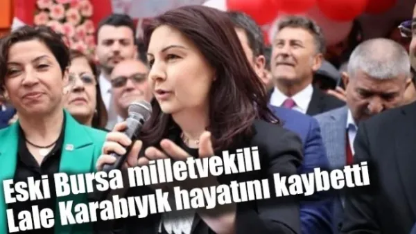 Eski Bursa milletvekili Lale Karabıyık hayatını kaybetti