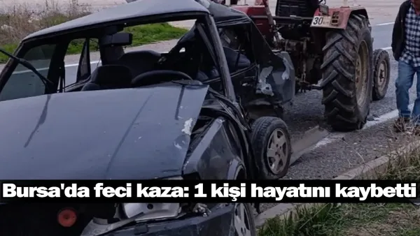 Bursa'da feci kaza: 1 kişi hayatını kaybetti