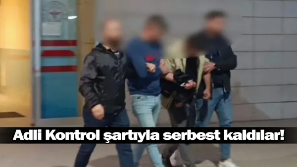 Adli Kontrol şartıyla serbest kaldılar!