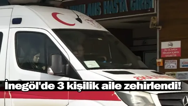 İnegöl'de 3 kişilik aile zehirlendi!