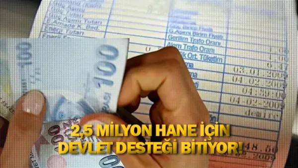 2,5 milyon hane için devlet desteği bitiyor!