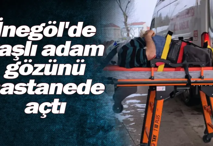 İnegöl'de yaşlı adam gözünü hastanede açtı