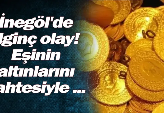 İnegöl'de İlginç olay! Eşinin altınlarını sahtesiyle ...