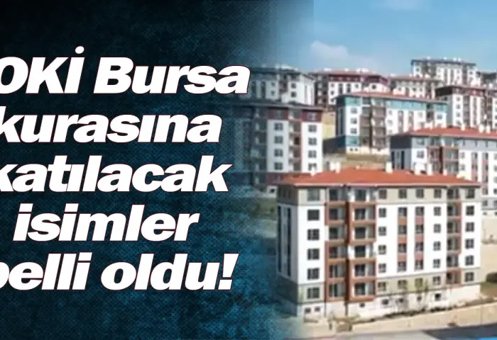 TOKİ Bursa kurasına katılacak isimler belli oldu!