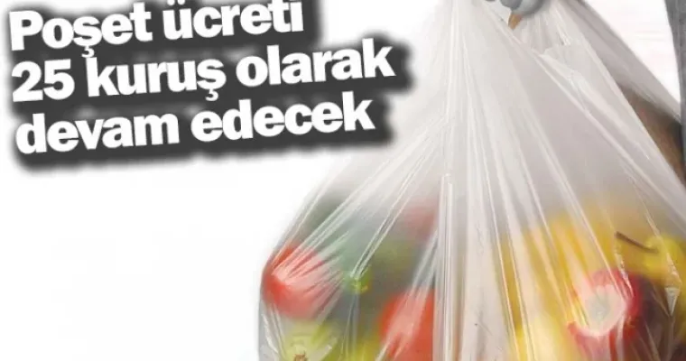 Poşet ücreti 25 kuruş olarak devam edecek