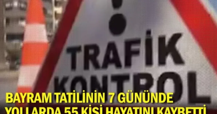 Bayram tatilinin 7 gününde yollarda 55 kişi hayatını kaybetti