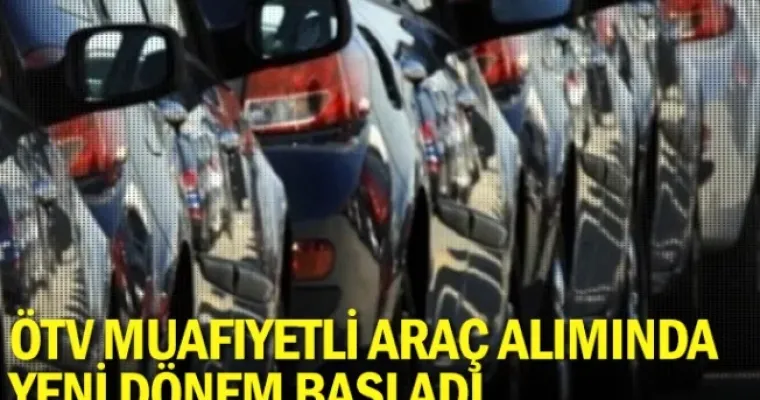 ÖTV muafiyetli araç alımında yeni dönem başladı