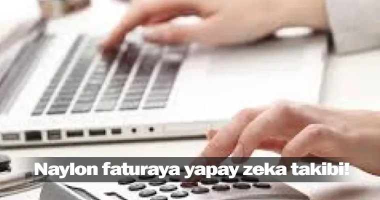 Naylon faturaya yapay zeka takibi!