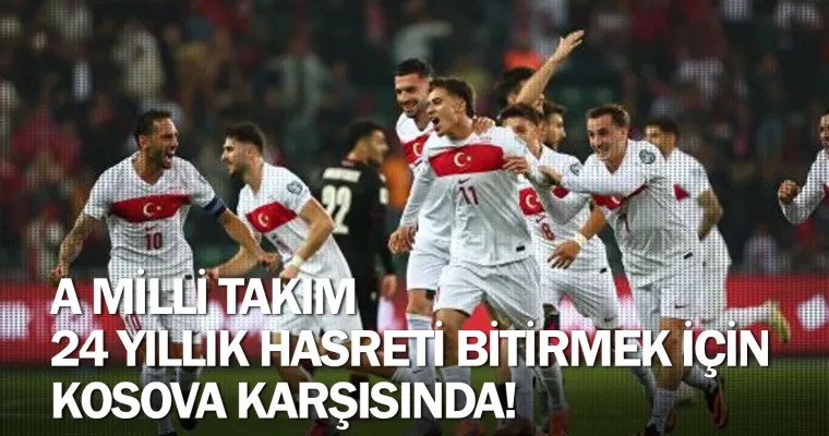 A Milli Takım 24 yıllık hasreti bitirmek için Kosova karşısında!