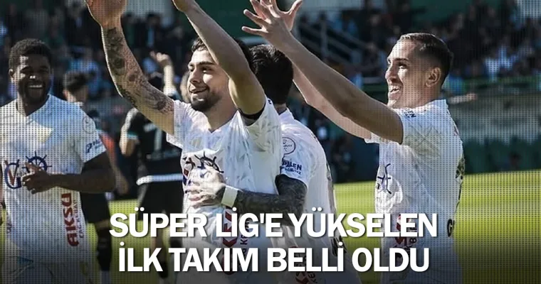 Süper Lig'e yükselen ilk takım belli oldu