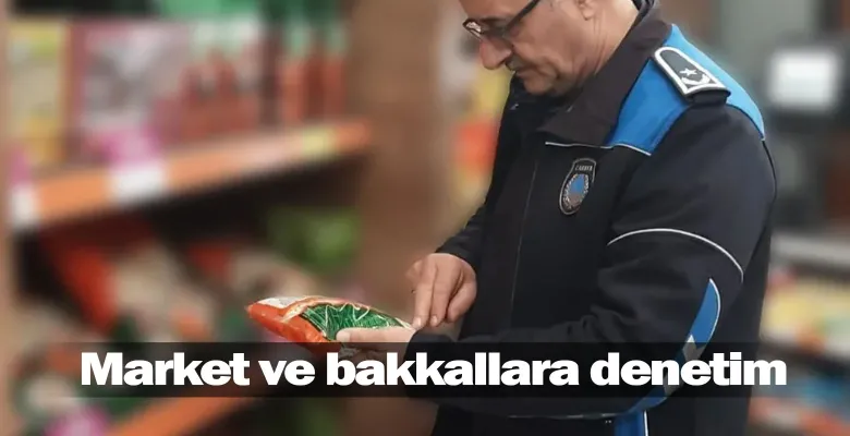Market ve bakkallara denetim