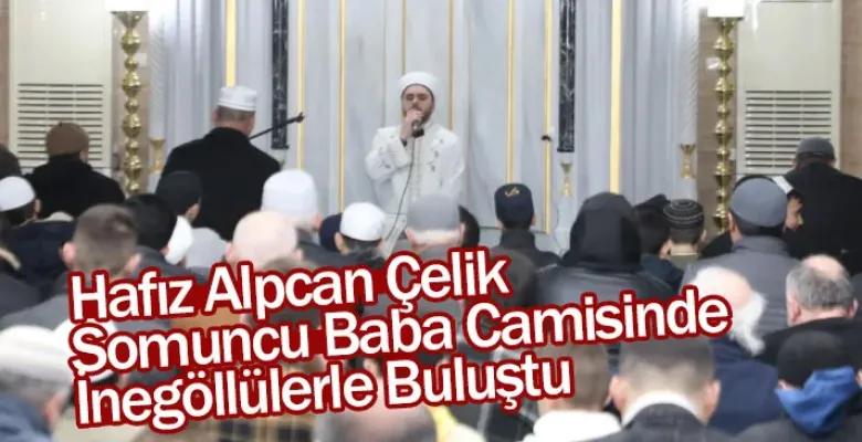 Hafız Alpcan Çelik Somuncu Baba Camisinde İnegöllülerle Buluştu