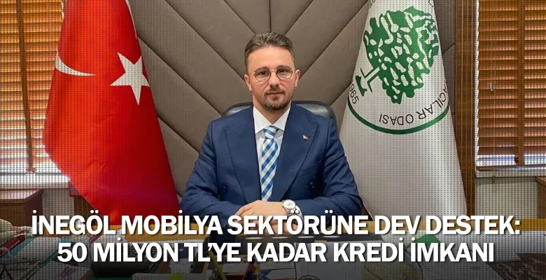 İnegöl Mobilya Sektörüne Dev Destek: 50 Milyon TL’ye Kadar Kredi İmkanı