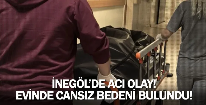 İnegöl'de acı olay! Evinde cansız bedeni bulundu!