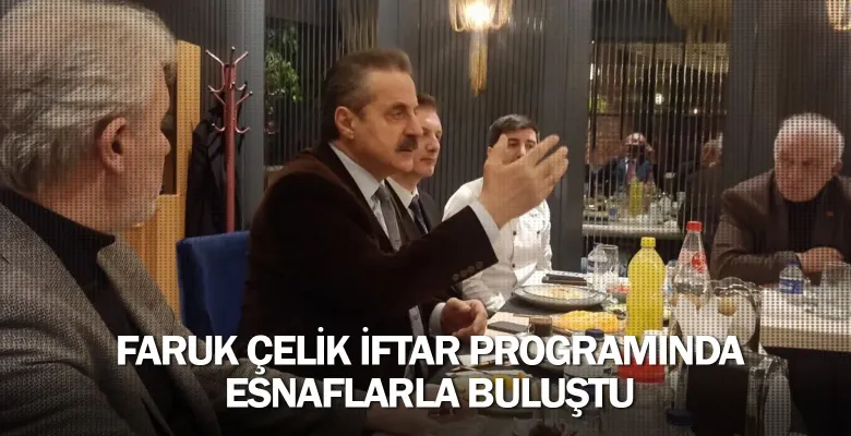 Faruk Çelik iftar programında esnaflarla buluştu