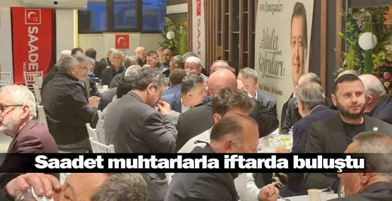 Saadet muhtarlarla iftarda buluştu