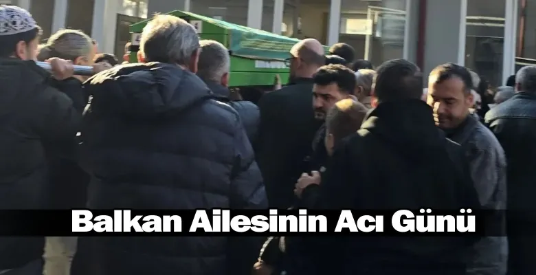 Balkan Ailesinin Acı Günü
