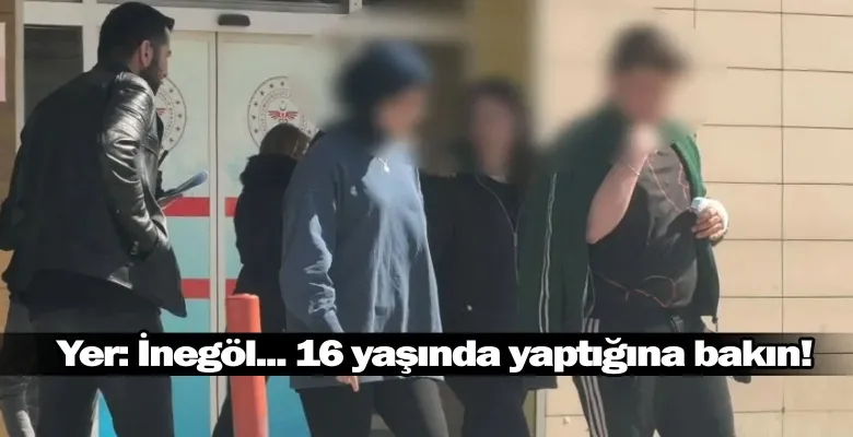 Yer: İnegöl... 16 yaşında yaptığına bakın!