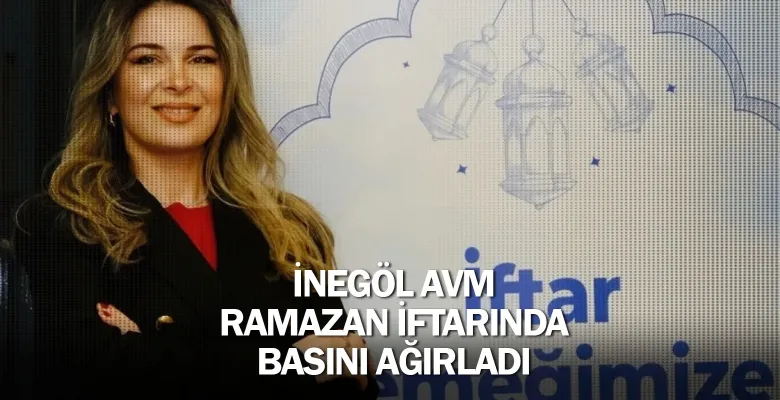 İnegöl AVM, Ramazan İftarında Basını Ağırladı