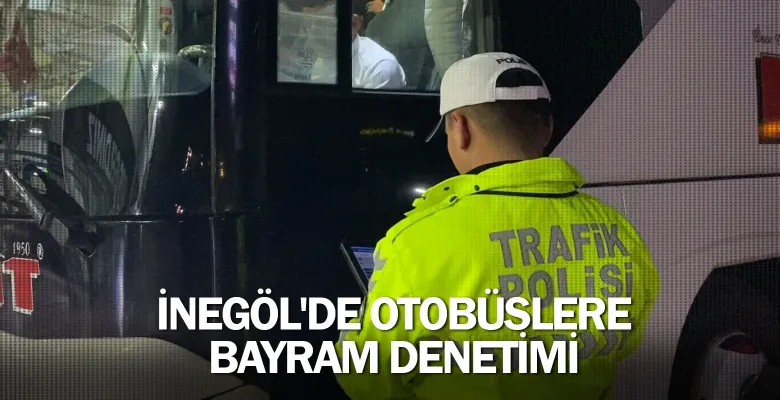 İnegöl'de otobüslere bayram denetimi