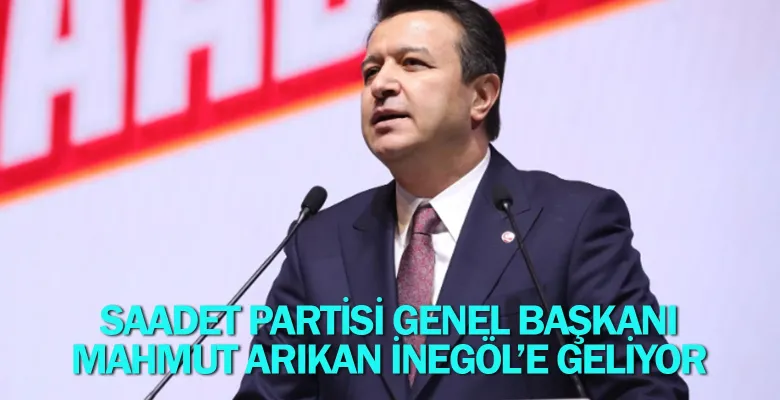 Saadet Partisi Genel Başkanı Mahmut Arıkan İnegöl’e Geliyor