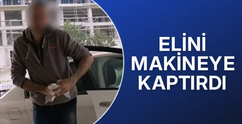 Elini makineye kaptırdı