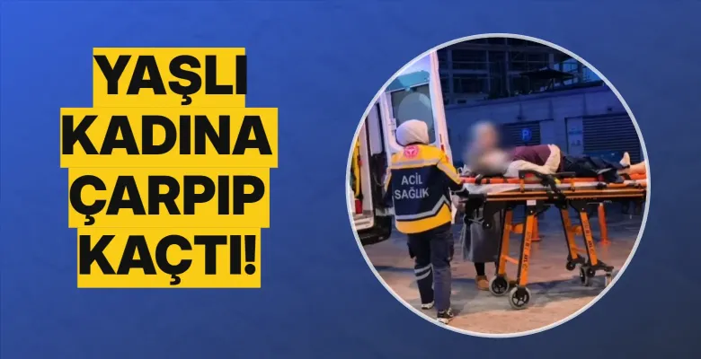 Yaşlı kadına çarpıp kaçtı!