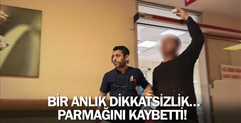 Bir Anlık Dikkatsizlik… Parmağını Kaybetti!