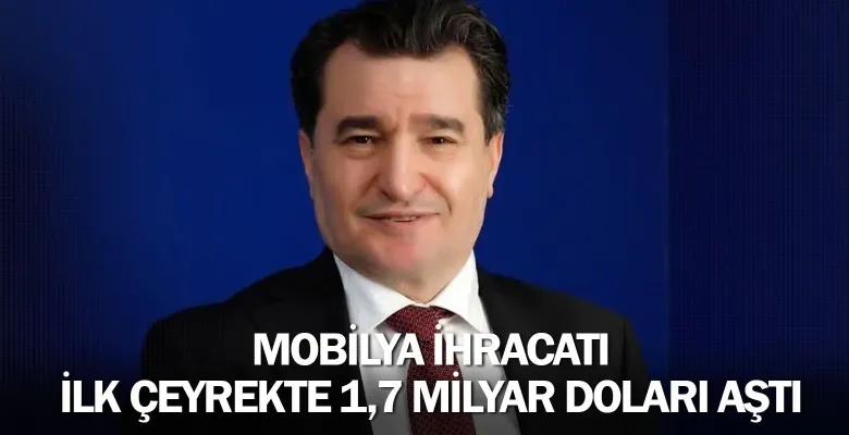 Mobilya ihracatı ilk çeyrekte 1,7 milyar doları aştı