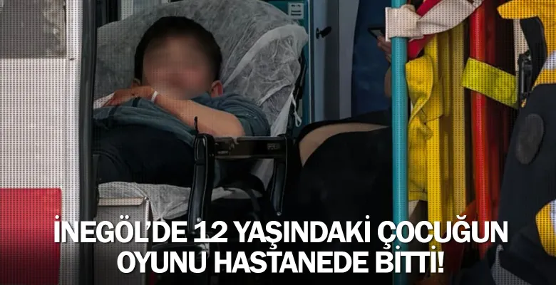 İnegöl'de 12 yaşındaki çocuğun oyunu hastanede bitti