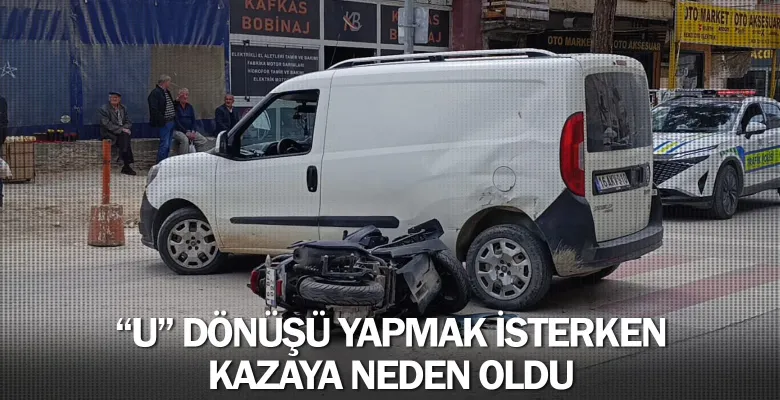 “U” dönüşü yapmak isterken kazaya neden oldu